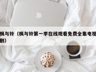 枫与铃（枫与铃第一季在线观看免费全集电视剧）