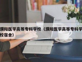 濮阳医学高等专科学校（濮阳医学高等专科学校宿舍）