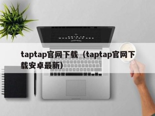 taptap官网下载（taptap官网下载安卓最新）