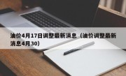 油价4月17日调整最新消息（油价调整最新消息4月30）