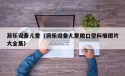 游乐设备儿童（游乐设备儿童敞口塑料桶图片大全集）