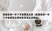 高速走到一半了才免费怎么算（高速走到一半了才免费怎么算拼多多怎么改地址）