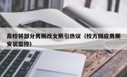 高校将部分男厕改女厕引热议（校方回应男厕安装监控）