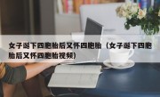 女子诞下四胞胎后又怀四胞胎（女子诞下四胞胎后又怀四胞胎视频）