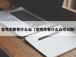 宝鸡市都有什么山（宝鸡市有什么山可以爬）