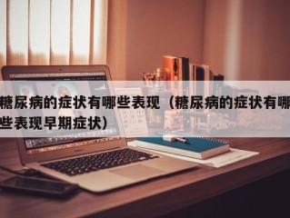 糖尿病的症状有哪些表现（糖尿病的症状有哪些表现早期症状）