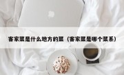 客家菜是什么地方的菜（客家菜是哪个菜系）