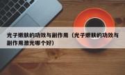 光子嫩肤的功效与副作用（光子嫩肤的功效与副作用激光哪个好）