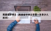 英国留学硕士（英国留学硕士学费一年多少人民币）