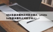 NBA东部决赛热火对凯尔特人（2020nba东部决赛热火对凯尔特人）