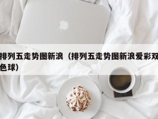 排列五走势图新浪（排列五走势图新浪爱彩双色球）