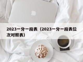 2023一分一段表（2023一分一段表位次对照表）