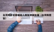 台湾地区犯罪嫌疑人杨智渊被批捕（台湾杨德智）
