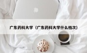 广东药科大学（广东药科大学什么档次）