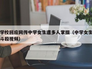 学校回应网传中学女生遭多人掌掴（中学女生斗殴视频）
