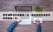 刹车油多长时间更换一次（电动车刹车油多长时间更换一次）