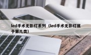 led手术无影灯系列（led手术无影灯属于第几类）