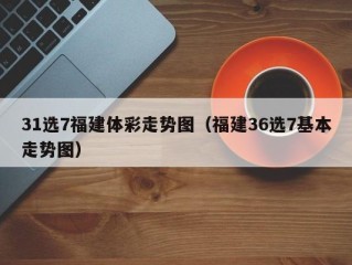 31选7福建体彩走势图（福建36选7基本走势图）