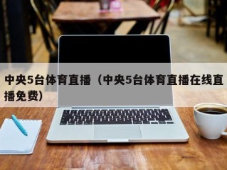中央5台体育直播（中央5台体育直播在线直播免费）