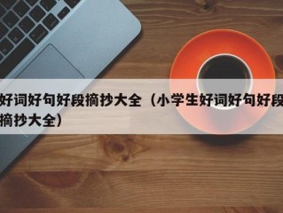 好词好句好段摘抄大全（小学生好词好句好段摘抄大全）