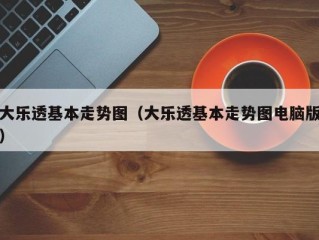 大乐透基本走势图（大乐透基本走势图电脑版）