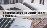 张杰郑州演唱会后路面脏乱如垃圾场（张杰郑州演唱会2021）
