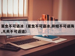 夏虫不可语冰（夏虫不可语冰,井蛙不可语海,凡夫不可语道）